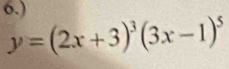 6.)
y=(2x+3)^3(3x-1)^5