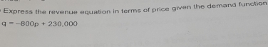 Express the revenue equation in terms of price given the demand function
q=-800p+230,000