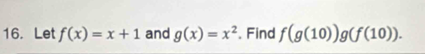 Let f(x)=x+1 and g(x)=x^2. Find f(g(10))g(f(10)).