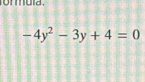 formula.
-4y^2-3y+4=0