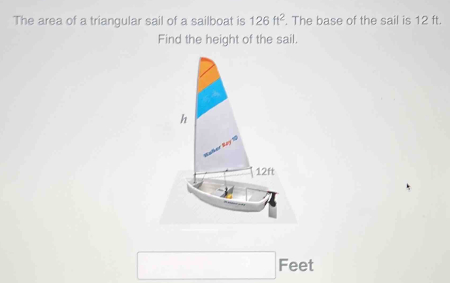 The area of a triangular sail of a sailboat is 126ft^2. The base of the sail is 12 ft. 
Find the height of the sail.
Feet