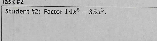 Task #2 
Student #2: Factor 14x^5-35x^3.