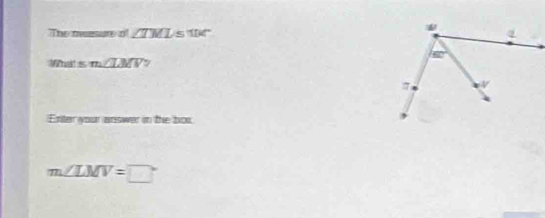 The measure o' ∠ TML s 114'
sm∠ MV?
Enter your answer in the box
m∠ LMV=□°