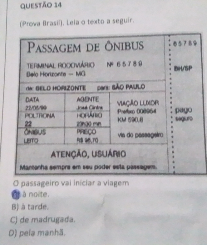 (Prova Brasil), Leia o texto a seguir.
O passageiro vai iniciar a viagem
àà à noite.
B) à tarde.
C) de madrugada.
D) pela manhã.