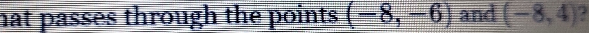 hat passes through the points . (-8,-6) and (-8,4)