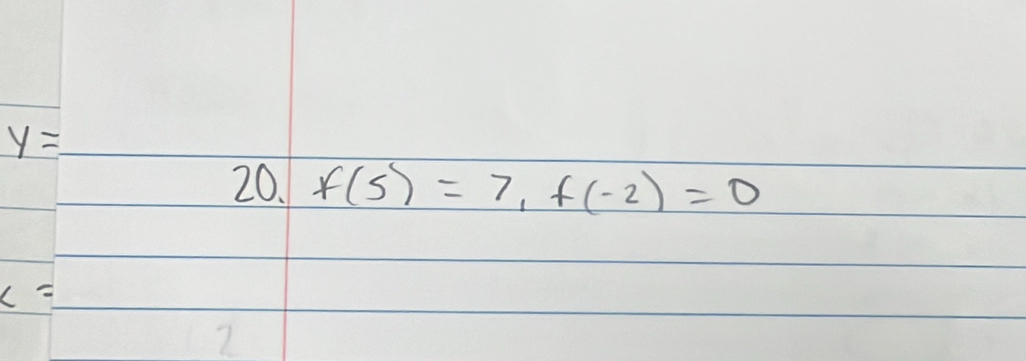 y=
20. f(5)=7, f(-2)=0
x=