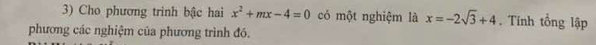 Cho phương trinh bậc hai x^2+mx-4=0 có một nghiệm là x=-2sqrt(3)+4. Tính tổng lập 
phương các nghiệm của phương trình đó.