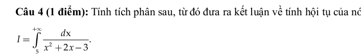 Tính tích phân sau, từ đó đưa ra kết luận về tính hội tụ của nó
I=∈tlimits _5^((+∈fty)frac dx)x^2+2x-3.