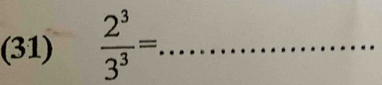 (31)  2^3/3^3 = _