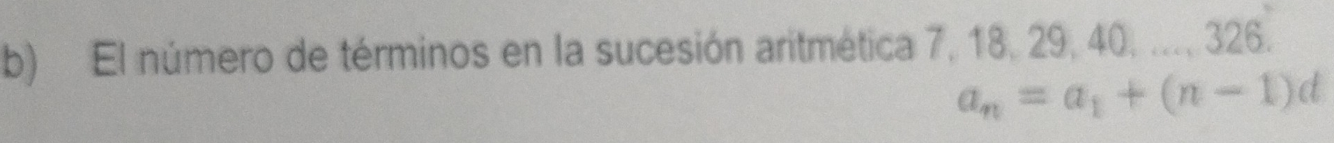 El número de términos en la sucesión aritmética 7, 18, 29, 40, ..., 326.
a_n=a_1+(n-1)d