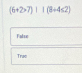 (6+2>7)+1(8/ 4≤ 2)
False
True