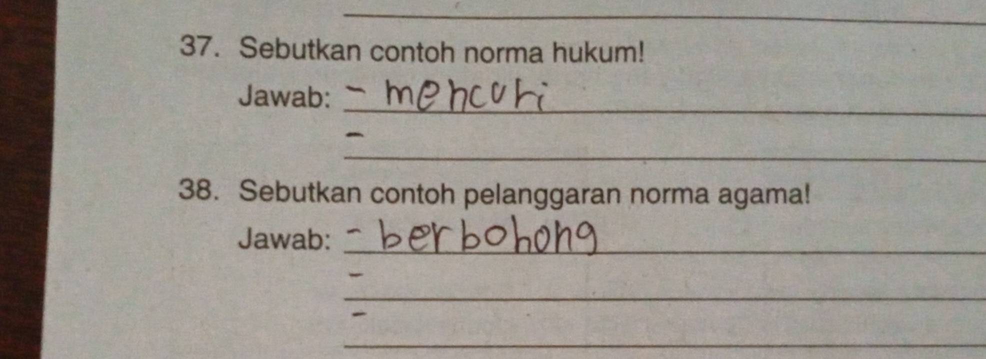 Sebutkan contoh norma hukum! 
_ 
Jawab: 
_ 
38. Sebutkan contoh pelanggaran norma agama! 
Jawab:_ 
_ 
_