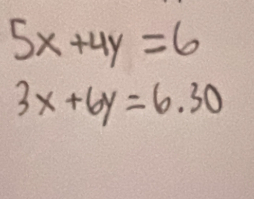 5x+4y=6
3x+6y=6.30