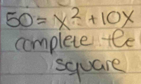 50=x^2+10x
complete tee 
square