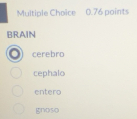 Solved: 0.76 points BRAIN cerebro cephalo entero gnoso [Biology]