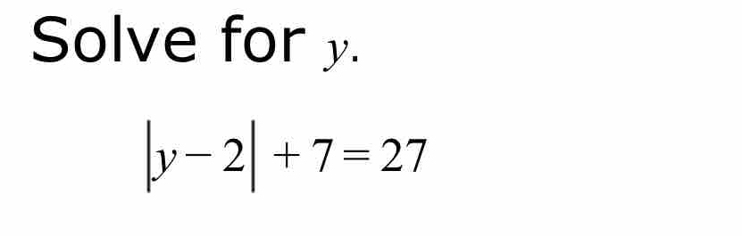 Solve for y.
|y-2|+7=27