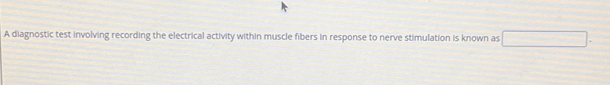 A diagnostic test involving recording the electrical activity within muscle fibers in response to nerve stimulation is known as □.