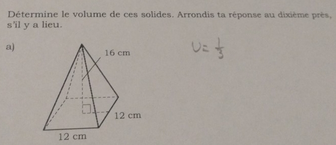 Détermine le volume de ces solides. Arrondis ta réponse au dixième près, 
s’il y a lieu. 
a)