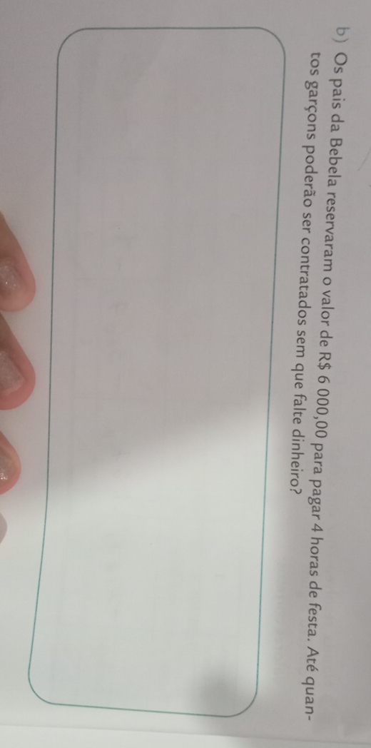 Os pais da Bebela reservaram o valor de R$ 6 000,00 para pagar 4 horas de festa. Até quan- 
tos garçons poderão ser contratados sem que falte dinheiro?