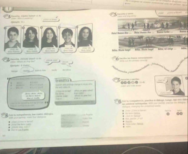 de compras al centro comencial con mí primo. Ser
 
Farscha y canta
Karucha, 6ulén habls? (5-8) Later Who is wansking? i mon ast sing elon .  et     ón le haina t 
Ejemin Ⅱ a Cimo de Rares
   
         
]Moiul Dunnas dins .__ [Mofel Buenns dins ___ Buenns tardes ._ Bosess =
'Acdas' R  Févalan Ae
pränder Koe Rarro Ristala Ramo Maria Namo Cmar Bermo halan Adido, Marte luegal Adióe, Lasña langal Adis, et emigs === Adide.
6 Eacribe las frases corriciamente
Ciston vihere oto they Nee? Eacucls. ¿Dónde viven? (1-5 V Górate vna? Wo m
Eempin: 1 Mangg While out the phrases comertly
Malige Metirg Suenos Ave Sevila BisiceRona
'''vca Céa'''
a fe tas omes a pncane  Gramática Escucha y escribe:
C
“           
Ma m ←  √ - Spanosh verb ensings change to show who (□ ● □□ ( …  Liten and note doven
The verb refers to
e   Año Raro Valeris Me e  Como te Rames? What are you called?
am ca ño
Donme vives d le Whes do you live?
Avsin
citn as tho reslesting and way the fow . m C   k ,  “1 Cos tu compañero/a, practios el diálogo. Lango, bar otro difão
ceres en carefuly an 19ra com las palabras subrayadas. With your parmer practe the distague
dalogue, changing the undedined words
Con tu compañerova, haz cuatro diálogós Soen Geßatoe Los Angtes  Ate hamo Cala Motas _ Citmo to Samas! Aetricia habd
00
With your partnes, make four diakques.  Nuna Fork (Que r Patoye)
■ plet Me famo hupin pislat ¿ Comn to Remus? Ccrs factiun Muxari *   Métta lurgo, Eati  = grasion  /  Repuo
# Vlv en Lui Angies ●  Dónde vives,tustn orents ■ Adios