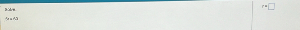 Solve.
r=□
6r=60