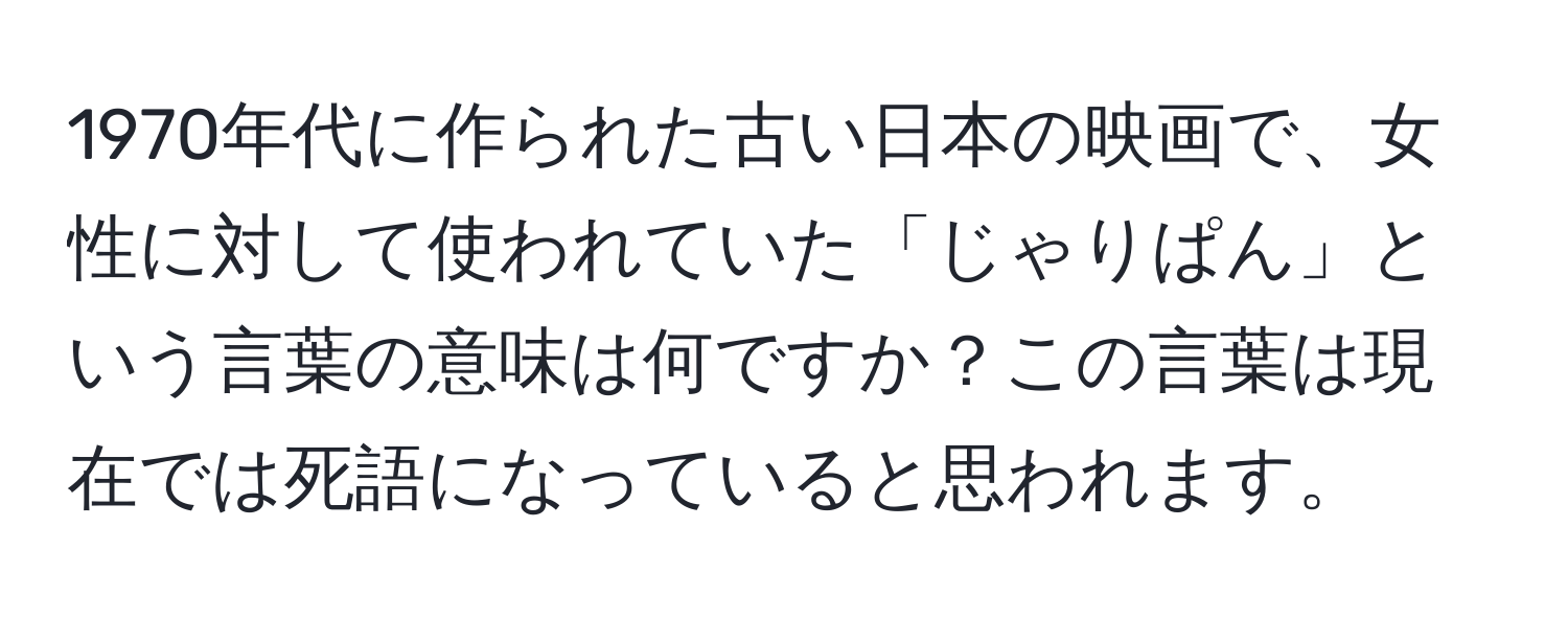 1970年代に作られた古い日本の映画で、女性に対して使われていた「じゃりぱん」という言葉の意味は何ですか？この言葉は現在では死語になっていると思われます。