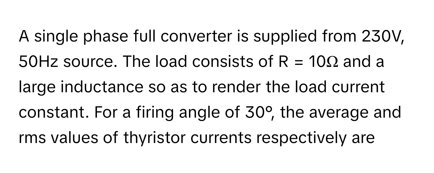 Solved: A single phase full converter is supplied from 230V, 50Hz ...