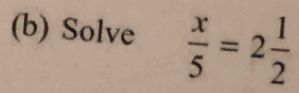 Solve  x/5 =2 1/2 