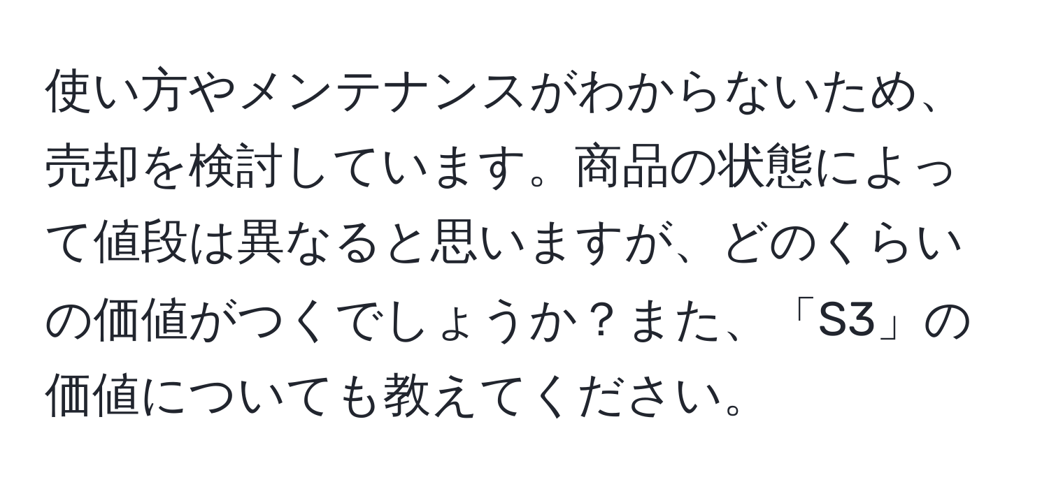 使い方やメンテナンスがわからないため、売却を検討しています。商品の状態によって値段は異なると思いますが、どのくらいの価値がつくでしょうか？また、「S3」の価値についても教えてください。