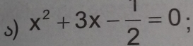 x^2+3x- 1/2 =0;