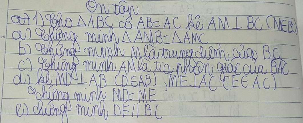 On toy 
1)900 △ ABC cO AB=AC AM⊥ BC (Ne 
△ AMB=△ AMC
c) ghng munh AMDa to Min qao oua widehat BAC
a he MD ⊥ AB (D∈ AB), ME⊥ AC(E∈ AC)
cchiping mink MD=ME
e) dluing mun DEparallel BC