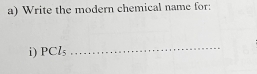 Write the modern chemical name for: 
i) PCl₅
_