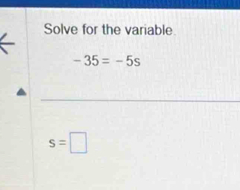 Solve for the variable.
-35=-5s
_
s=□