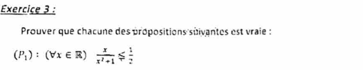 Prouver que chacune des propositions suivantes est vraie :
(P_1):(forall x∈ R) x/x^2+1 ≤slant  1/2 