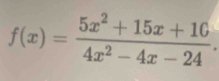 f(x)= (5x^2+15x+10)/4x^2-4x-24 .