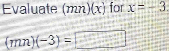 Evaluate (: 2_  n) (x) for x=-3.
(mn)(-3)=□