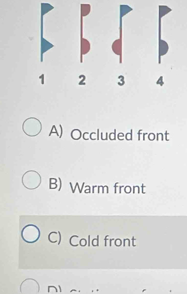 A) Occluded front
B) Warm front
C) Cold front