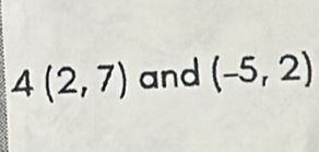 4(2,7) and (-5,2)