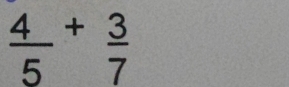  4/5 + 3/7 