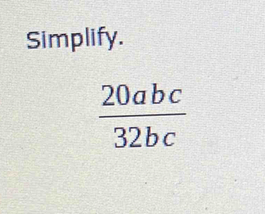 Simplify.
 20abc/32bc 