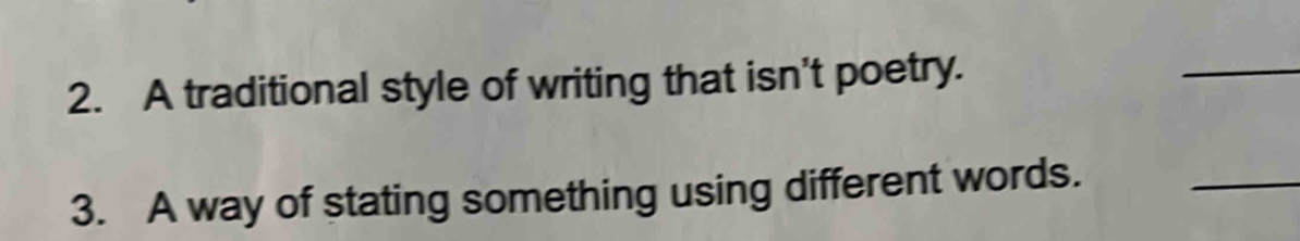 A traditional style of writing that isn't poetry. 
_ 
3. A way of stating something using different words. 
_