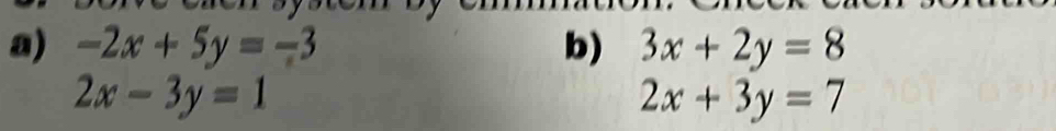 -2x+5y=-3 b) 3x+2y=8
2x-3y=1
2x+3y=7