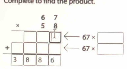 Complete to find the product.
beginarrayr 67 * 58 hline □ □  +□ □ □  hline 31816endarray beginarrayr 67* □  67* □ endarray