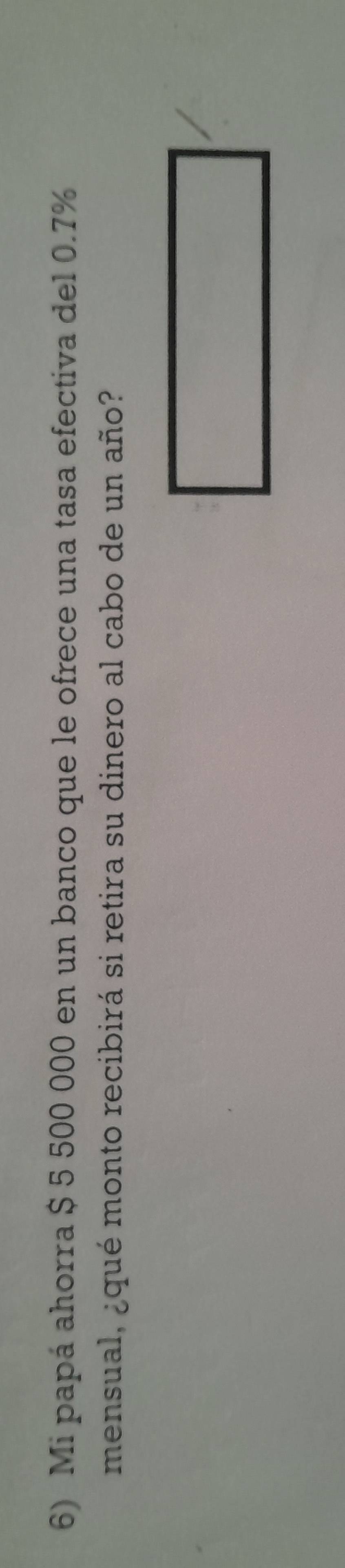 Mi papá ahorra $ 5 500 000 en un banco que le ofrece una tasa efectiva del 0.7%
mensual, ¿qué monto recibirá si retira su dinero al cabo de un año?