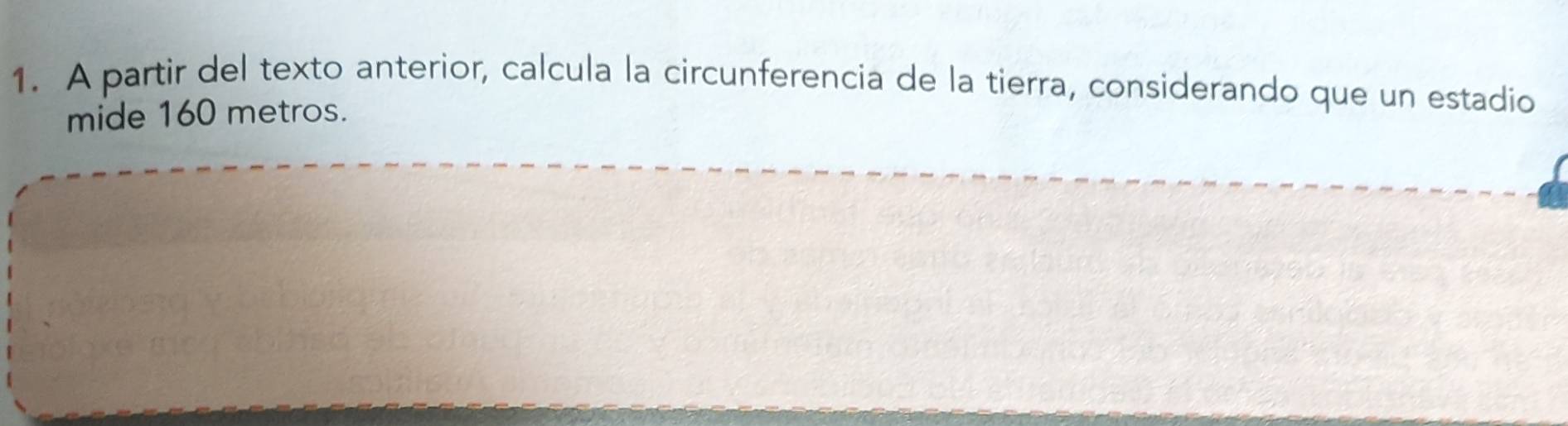 A partir del texto anterior, calcula la circunferencia de la tierra, considerando que un estadio 
mide 160 metros.