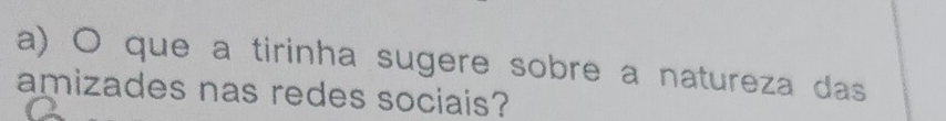 〇 que a tirinha sugere sobre a natureza das 
amizades nas redes sociais?