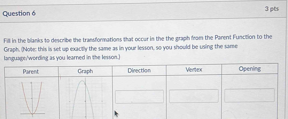 Fill in the blanks to describe the transformations that occur in the the graph from the Parent Function to the 
Graph. (Note: this is set up exactly the same as in your lesson, so you should be using the same 
language/wording as you learned in the lesson.)