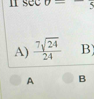 sec o= 5
A)  7sqrt(24)/24  B)
A
B