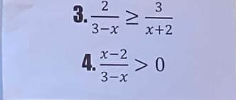  2/3-x ≥  3/x+2 
4.  (x-2)/3-x >0