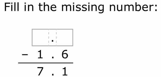 Fill in the missing number:
beginarrayr □  -1.6 hline 7.1endarray